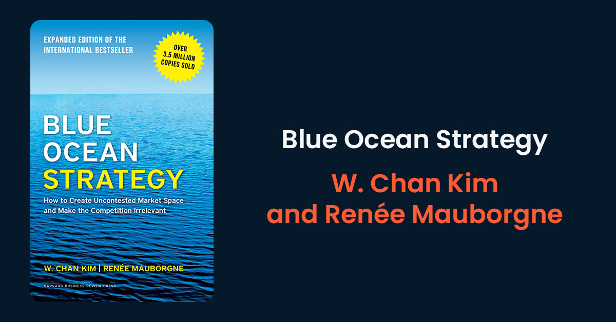 Blue Ocean Strategy - W. Chan Kim and Renée Mauborgne